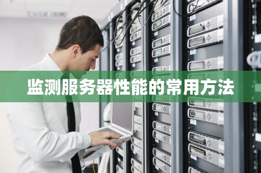 监测服务器性能的常用方法