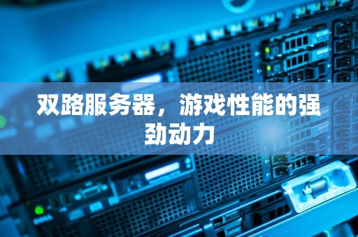 双路服务器，游戏性能的强劲动力
