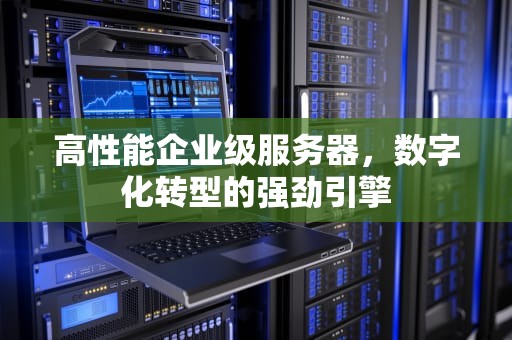 高性能企业级服务器，数字化转型的强劲引擎