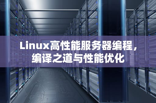 Linux高性能服务器编程，编译之道与性能优化