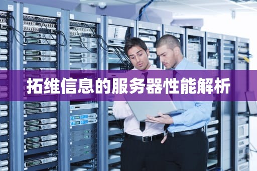 拓维信息的服务器性能解析