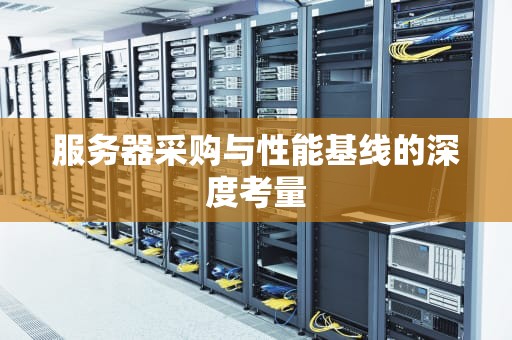 服务器采购与性能基线的深度考量