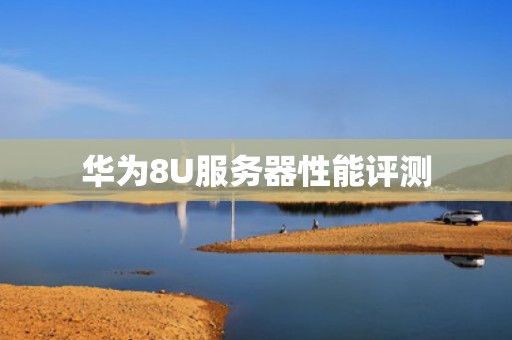 华为8U服务器性能评测
