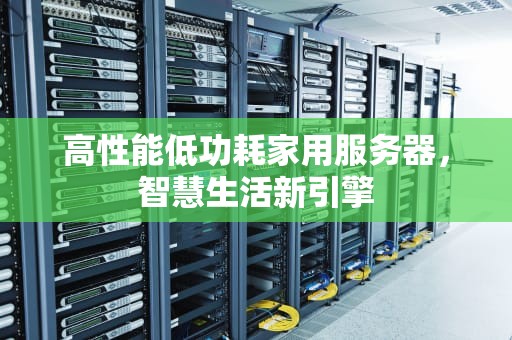 高性能低功耗家用服务器，智慧生活新引擎