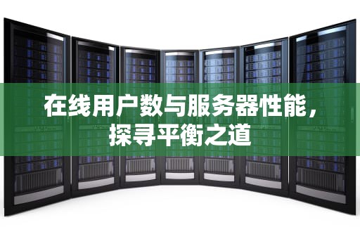在线用户数与服务器性能，探寻平衡之道