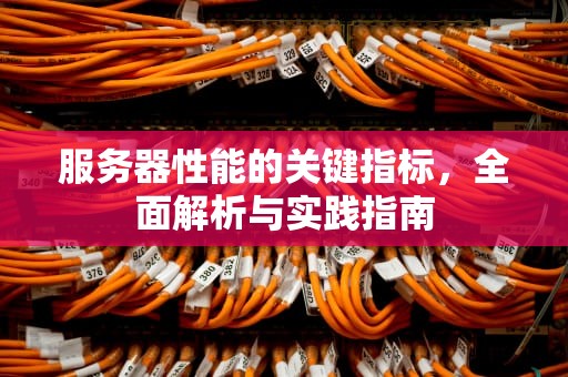 服务器性能的关键指标，全面解析与实践指南