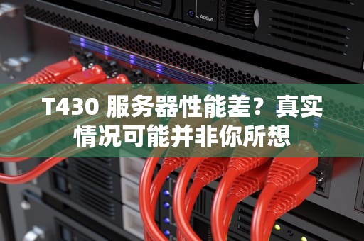 T430 服务器性能差？真实情况可能并非你所想