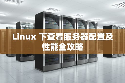 Linux 下查看服务器配置及性能全攻略