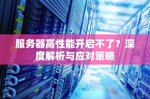 服务器高性能开启不了？深度解析与应对策略