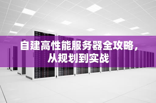 自建高性能服务器全攻略，从规划到实战