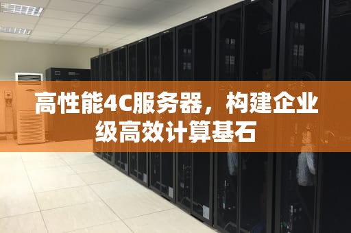 高性能4C服务器，构建企业级高效计算基石