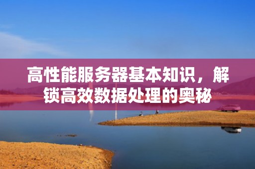 高性能服务器基本知识，解锁高效数据处理的奥秘