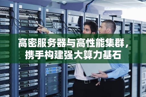 高密服务器与高性能集群，携手构建强大算力基石
