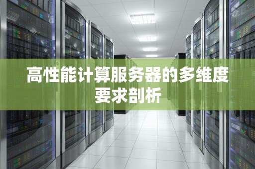 高性能计算服务器的多维度要求剖析