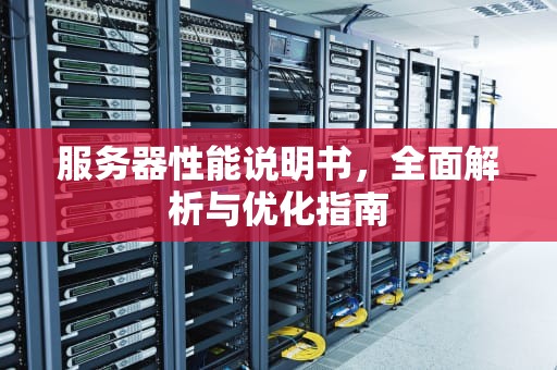 服务器性能说明书，全面解析与优化指南