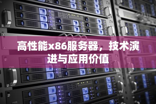 高性能x86服务器，技术演进与应用价值