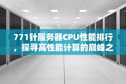 771针服务器CPU性能排行，探寻高性能计算的巅峰之选