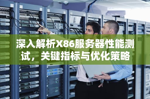 深入解析X86服务器性能测试，关键指标与优化策略