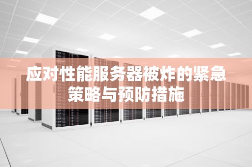 应对性能服务器被炸的紧急策略与预防措施