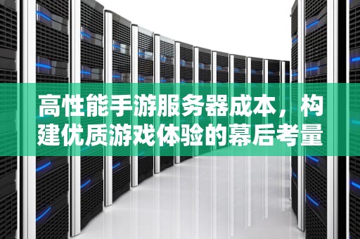 高性能手游服务器成本，构建优质游戏体验的幕后考量