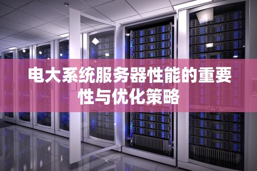电大系统服务器性能的重要性与优化策略