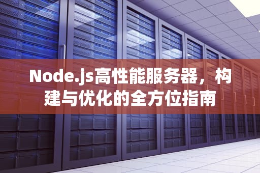 Node.js高性能服务器，构建与优化的全方位指南