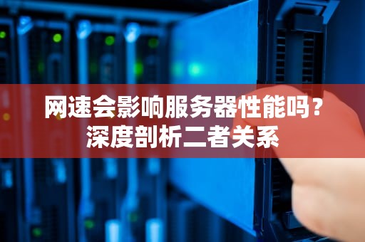 网速会影响服务器性能吗？深度剖析二者关系