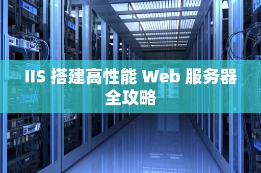 IIS 搭建高性能 Web 服务器全攻略