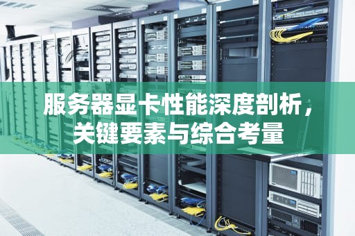 服务器显卡性能深度剖析，关键要素与综合考量