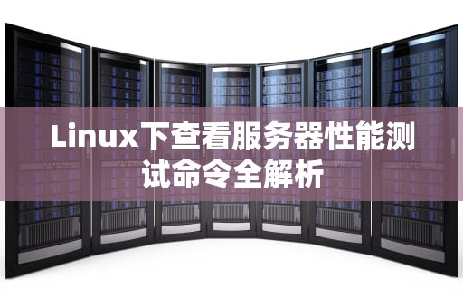Linux下查看服务器性能测试命令全解析