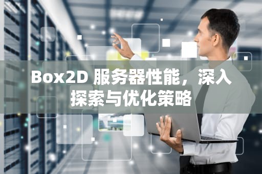 Box2D 服务器性能，深入探索与优化策略