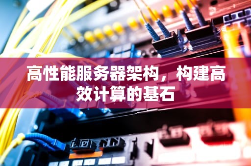 高性能服务器架构，构建高效计算的基石
