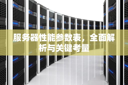 服务器性能参数表，全面解析与关键考量