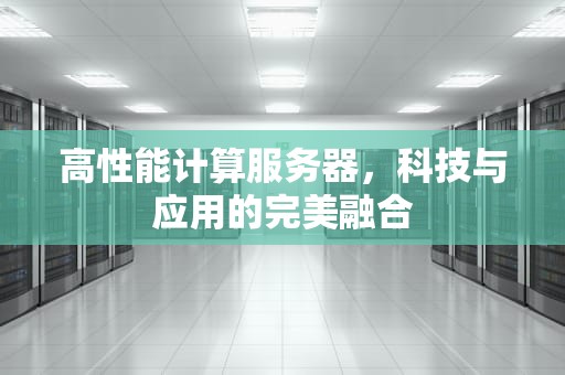 高性能计算服务器，科技与应用的完美融合