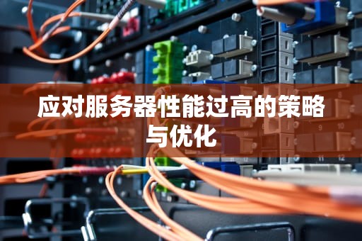应对服务器性能过高的策略与优化