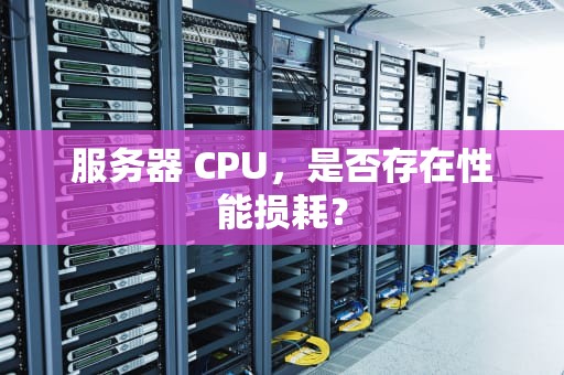 服务器 CPU，是否存在性能损耗？
