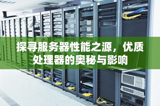 探寻服务器性能之源，优质处理器的奥秘与影响