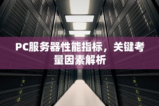 PC服务器性能指标，关键考量因素解析