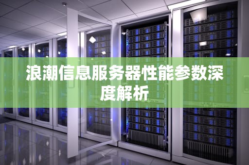 浪潮信息服务器性能参数深度解析