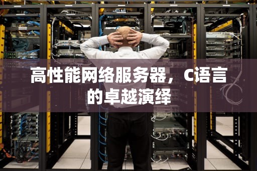 高性能网络服务器，C语言的卓越演绎