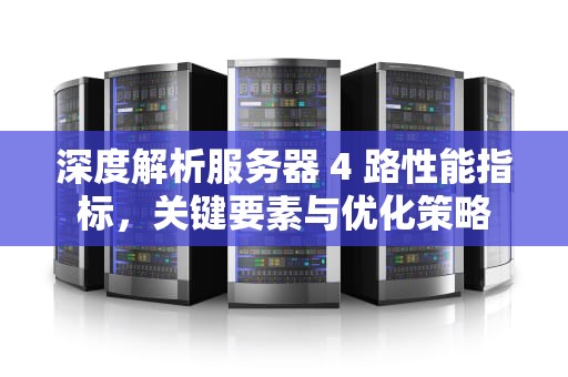 深度解析服务器 4 路性能指标，关键要素与优化策略
