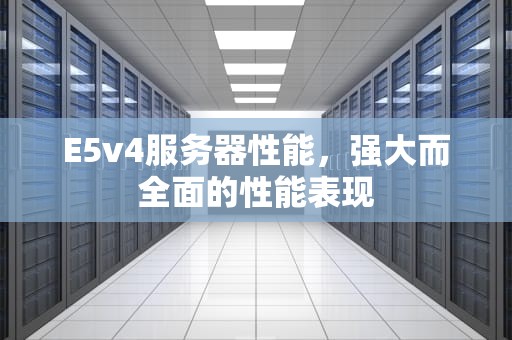 E5v4服务器性能，强大而全面的性能表现