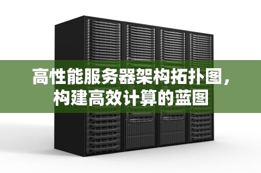 高性能服务器架构拓扑图，构建高效计算的蓝图