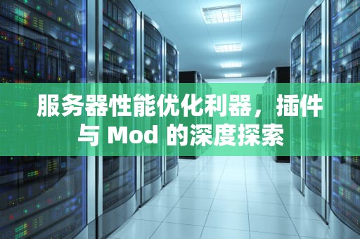 服务器性能优化利器，插件与 Mod 的深度探索