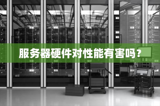 服务器硬件对性能有害吗？
