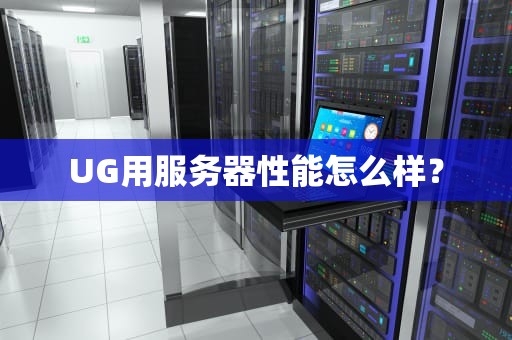 UG用服务器性能怎么样？
