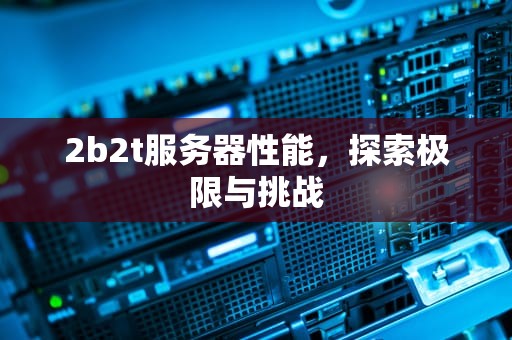 2b2t服务器性能，探索极限与挑战