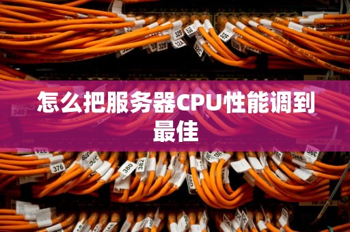 怎么把服务器CPU性能调到最佳