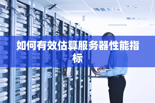 如何有效估算服务器性能指标