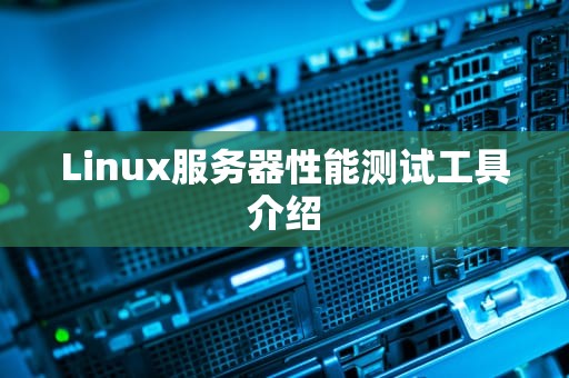 Linux服务器性能测试工具介绍